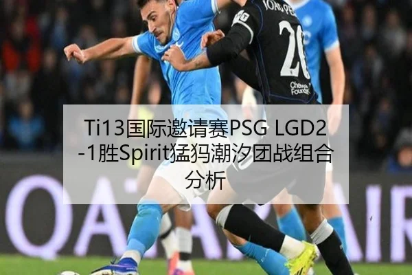 Ti13国际邀请赛PSG LGD2-1胜Spirit猛犸潮汐团战组合分析