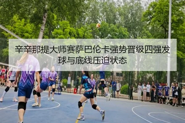 辛辛那提大师赛萨巴伦卡强势晋级四强发球与底线压迫状态